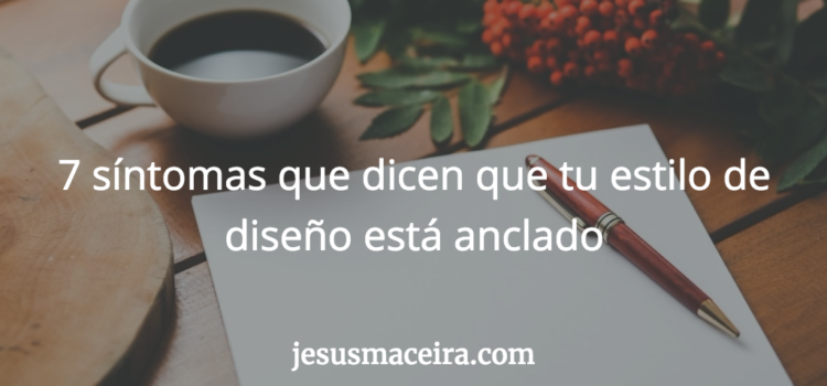 Síntomas que dicen que tu estilo de diseño está anclado Síntomas que dicen que tu estilo de diseño está anclado