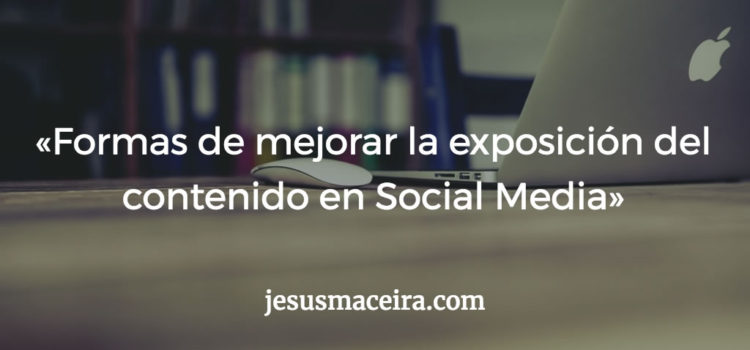 5 formas de mejorar la exposición del contenido en Social Media 5 formas de mejorar la exposición del contenido en Social Media